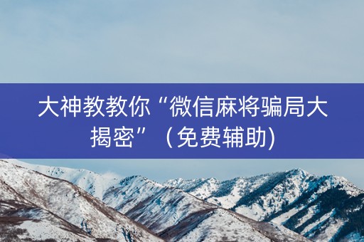 大神教教你“微信麻将骗局大揭密”（免费辅助)