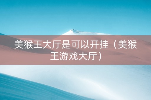 美猴王大厅是可以开挂（美猴王游戏大厅）