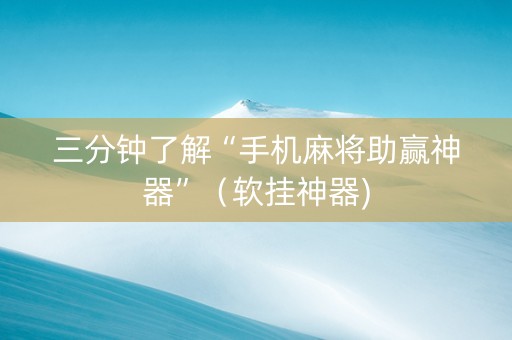 三分钟了解“手机麻将助赢神器”（软挂神器)