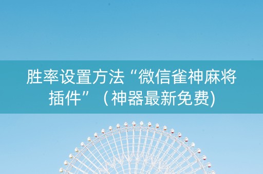 胜率设置方法“微信雀神麻将插件”（神器最新免费)