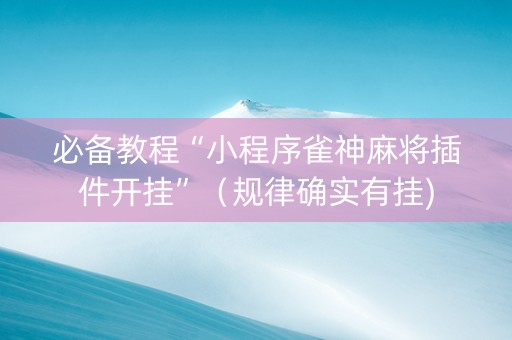 必备教程“小程序雀神麻将插件开挂”（规律确实有挂)