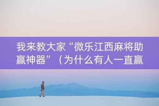 我来教大家“微乐江西麻将助赢神器”（为什么有人一直赢)