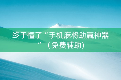 终于懂了“手机麻将助赢神器”（免费辅助)
