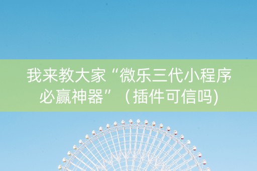 我来教大家“微乐三代小程序必赢神器”（插件可信吗)