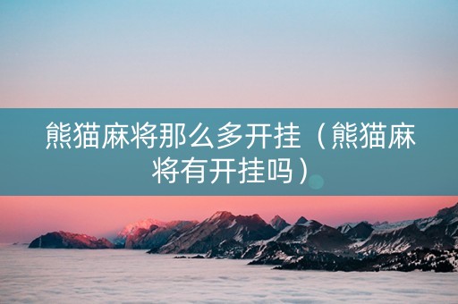 熊猫麻将那么多开挂（熊猫麻将有开挂吗）