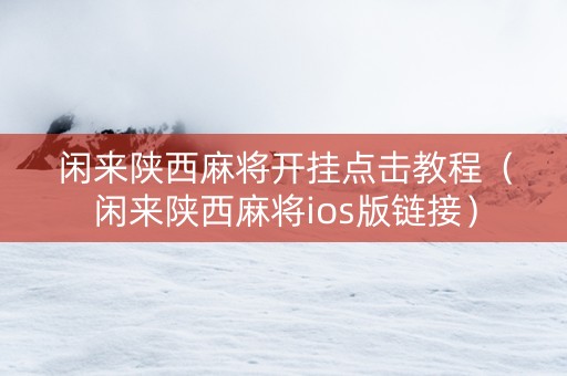 闲来陕西麻将开挂点击教程（闲来陕西麻将ios版链接）