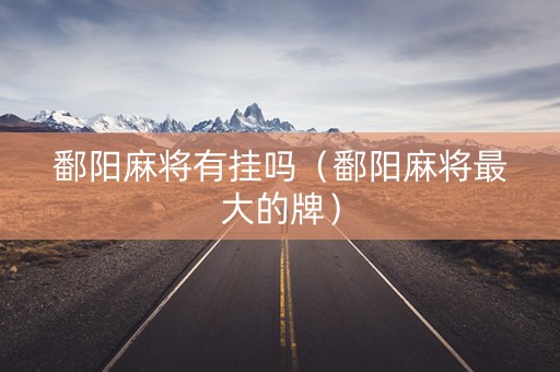 鄱阳麻将有挂吗（鄱阳麻将最大的牌）