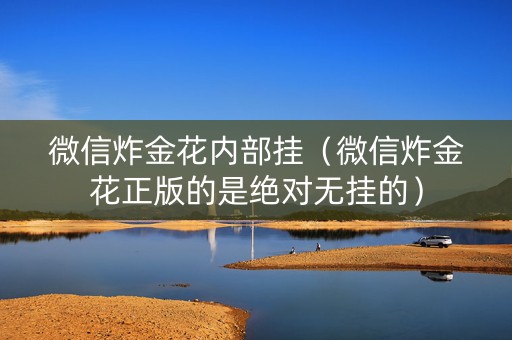 微信炸金花内部挂（微信炸金花正版的是绝对无挂的）