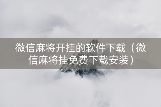 微信麻将开挂的软件下载（微信麻将挂免费下载安装）