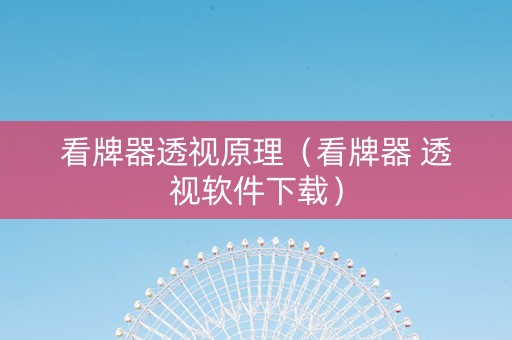 看牌器透视原理（看牌器 透视软件下载）