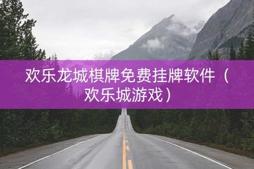 欢乐龙城棋牌免费挂牌软件（欢乐城游戏）