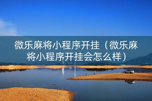 微乐麻将小程序开挂（微乐麻将小程序开挂会怎么样）