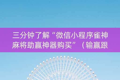 三分钟了解“微信小程序雀神麻将助赢神器购买”（输赢跟id号有关系吗)