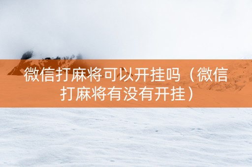 微信打麻将可以开挂吗（微信打麻将有没有开挂）