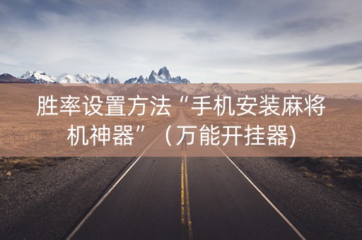 胜率设置方法“手机安装麻将机神器”（万能开挂器)