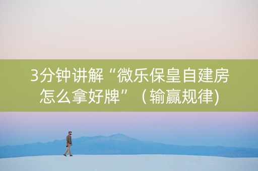 3分钟讲解“微乐保皇自建房怎么拿好牌”（输赢规律)
