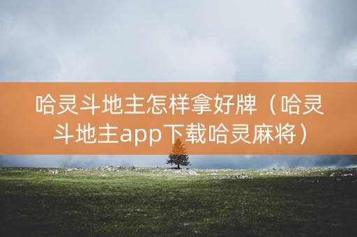 哈灵斗地主怎样拿好牌（哈灵斗地主app下载哈灵麻将）