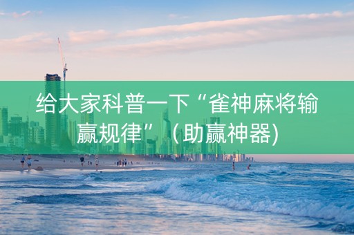 给大家科普一下“雀神麻将输赢规律”（助赢神器)