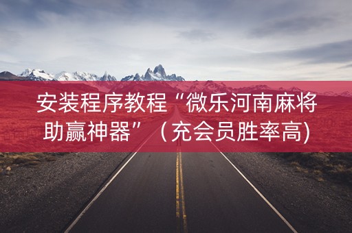 安装程序教程“微乐河南麻将助赢神器”（充会员胜率高)