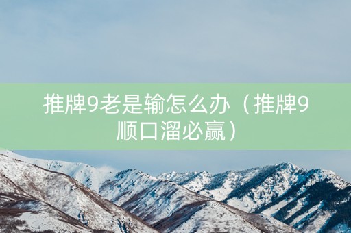 推牌9老是输怎么办（推牌9顺口溜必赢）