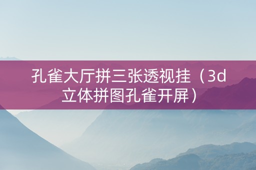 孔雀大厅拼三张透视挂（3d立体拼图孔雀开屏）