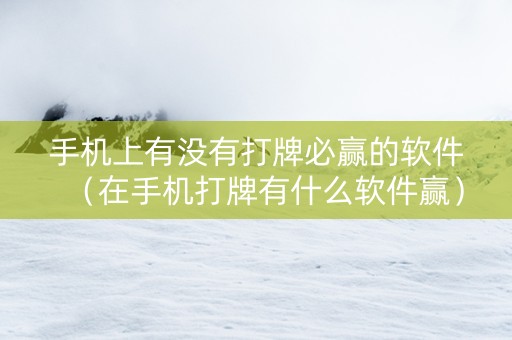 手机上有没有打牌必赢的软件（在手机打牌有什么软件赢）
