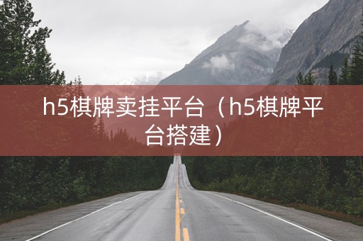 h5棋牌卖挂平台（h5棋牌平台搭建）