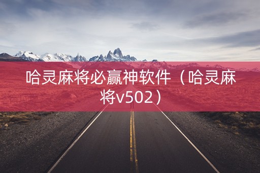 哈灵麻将必赢神软件（哈灵麻将v502）
