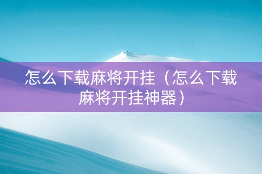 怎么下载麻将开挂（怎么下载麻将开挂神器）