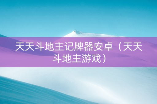 天天斗地主记牌器安卓（天天斗地主游戏）