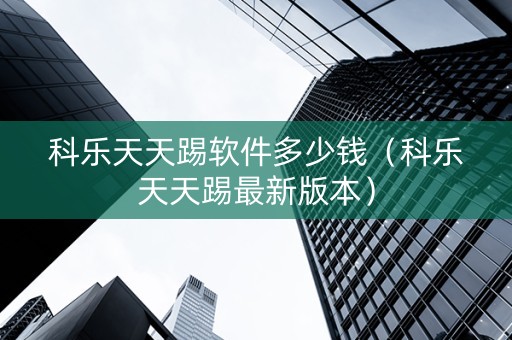 科乐天天踢软件多少钱（科乐天天踢最新版本）