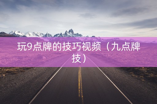 玩9点牌的技巧视频（九点牌技）