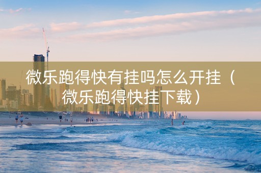 微乐跑得快有挂吗怎么开挂（微乐跑得快挂下载）