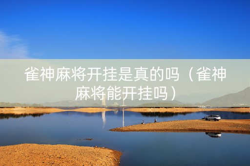 雀神麻将开挂是真的吗（雀神麻将能开挂吗）