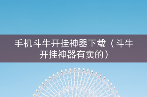 手机斗牛开挂神器下载（斗牛开挂神器有卖的）