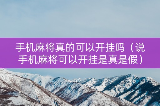 手机麻将真的可以开挂吗（说手机麻将可以开挂是真是假）