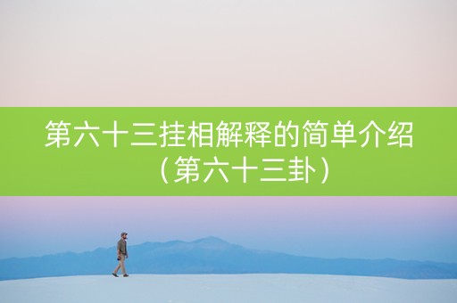 第六十三挂相解释的简单介绍（第六十三卦）