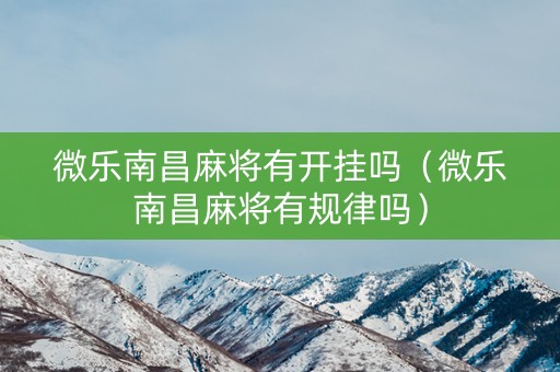 微乐南昌麻将有开挂吗（微乐南昌麻将有规律吗）
