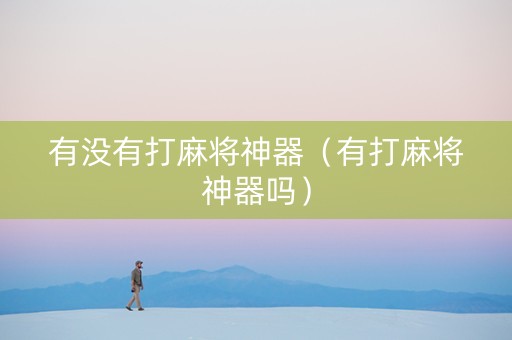 有没有打麻将神器（有打麻将神器吗）