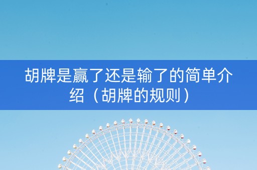 胡牌是赢了还是输了的简单介绍（胡牌的规则）