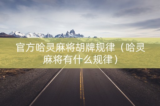 官方哈灵麻将胡牌规律（哈灵麻将有什么规律）