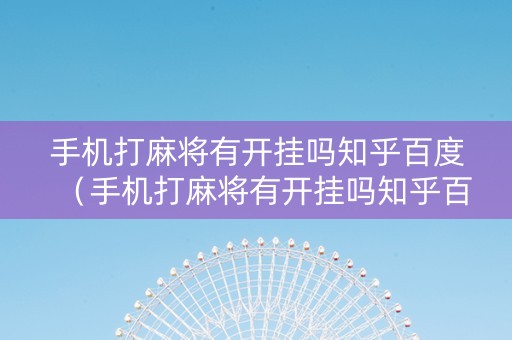 手机打麻将有开挂吗知乎百度（手机打麻将有开挂吗知乎百度贴吧）