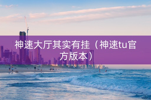 神速大厅其实有挂（神速tu官方版本）