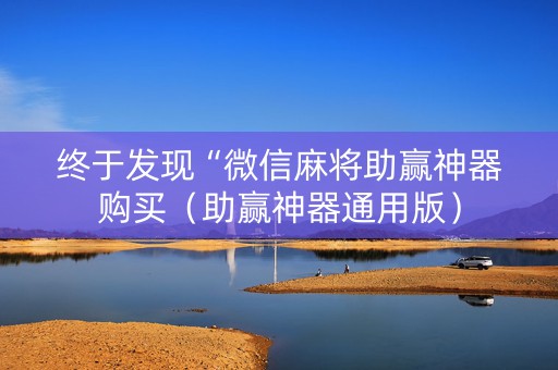 终于发现“微信麻将助赢神器购买（助赢神器通用版）