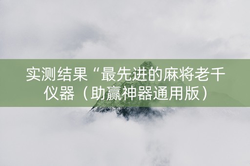 实测结果“最先进的麻将老千仪器（助赢神器通用版）