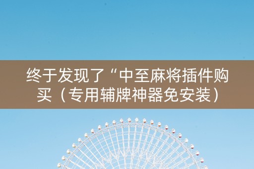 终于发现了“中至麻将插件购买（专用辅牌神器免安装）