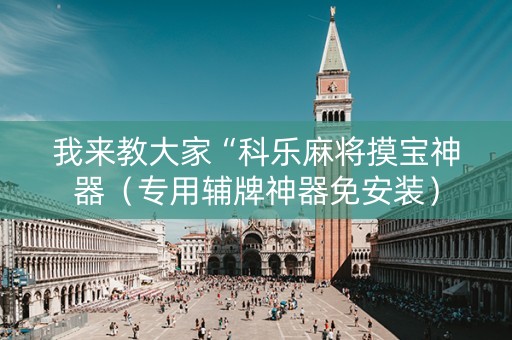 我来教大家“科乐麻将摸宝神器（专用辅牌神器免安装）