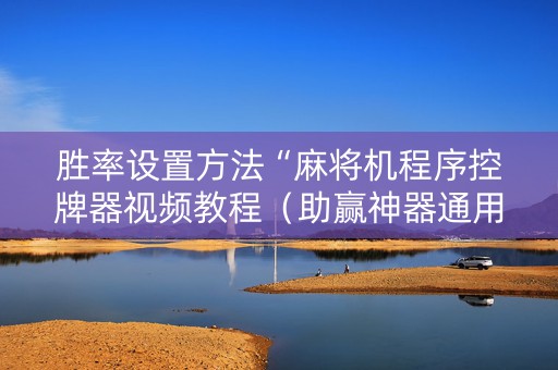 胜率设置方法“麻将机程序控牌器视频教程（助赢神器通用版）