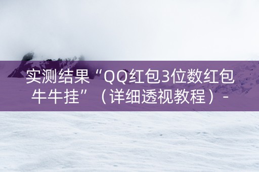 实测结果“QQ红包3位数红包牛牛挂”（详细透视教程）-哔哩哔哩