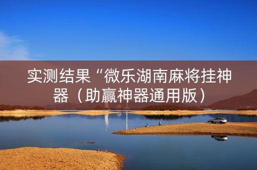 实测结果“微乐湖南麻将挂神器（助赢神器通用版）